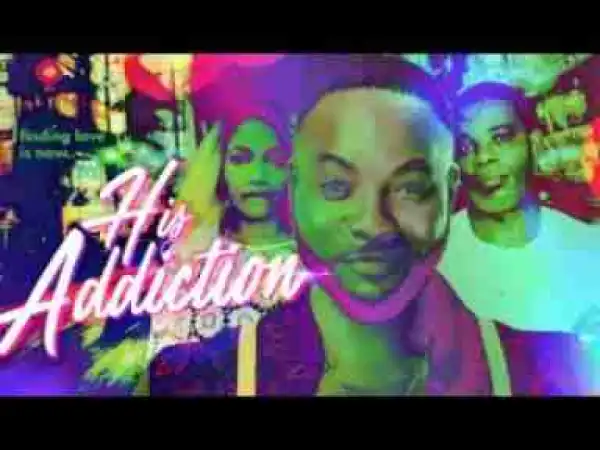 Video: HIS ADDICTION - Latest 2017 Nigerian Nollywood Drama Movie (20 min preview)